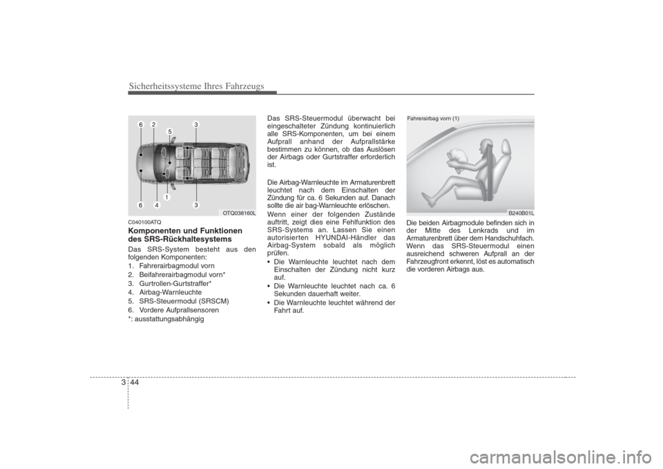 Hyundai H-1 (Grand Starex) 2008  Betriebsanleitung (in German) Sicherheitssysteme Ihres Fahrzeugs
44
3
C040100ATQ 
Komponenten und Funktionen 
des SRS-Rückhaltesystems Das SRS-System besteht aus den 
folgenden Komponenten: 
1. Fahrerairbagmodul vorn
2. Beifahrer