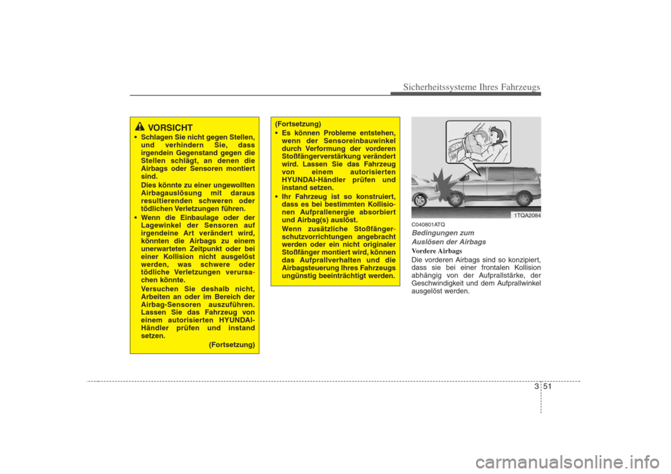 Hyundai H-1 (Grand Starex) 2008  Betriebsanleitung (in German) 351
Sicherheitssysteme Ihres Fahrzeugs
C040801ATQ
Bedingungen zumAuslösen der Airbags
Vordere Airbags 
Die vorderen Airbags sind so konzipiert, 
dass sie bei einer frontalen Kollision
abhängig von d