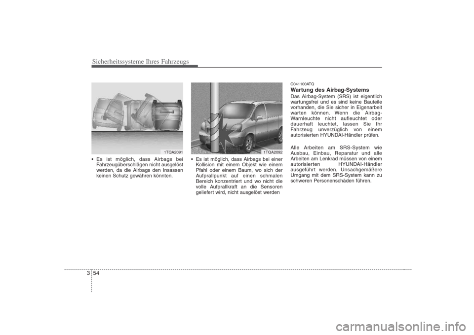 Hyundai H-1 (Grand Starex) 2008  Betriebsanleitung (in German) Sicherheitssysteme Ihres Fahrzeugs
54
3
 Es ist möglich, dass Airbags bei
Fahrzeugüberschlägen nicht ausgelöst 
werden, da die Airbags den Insassen
keinen Schutz gewähren könnten.  Es ist mögli