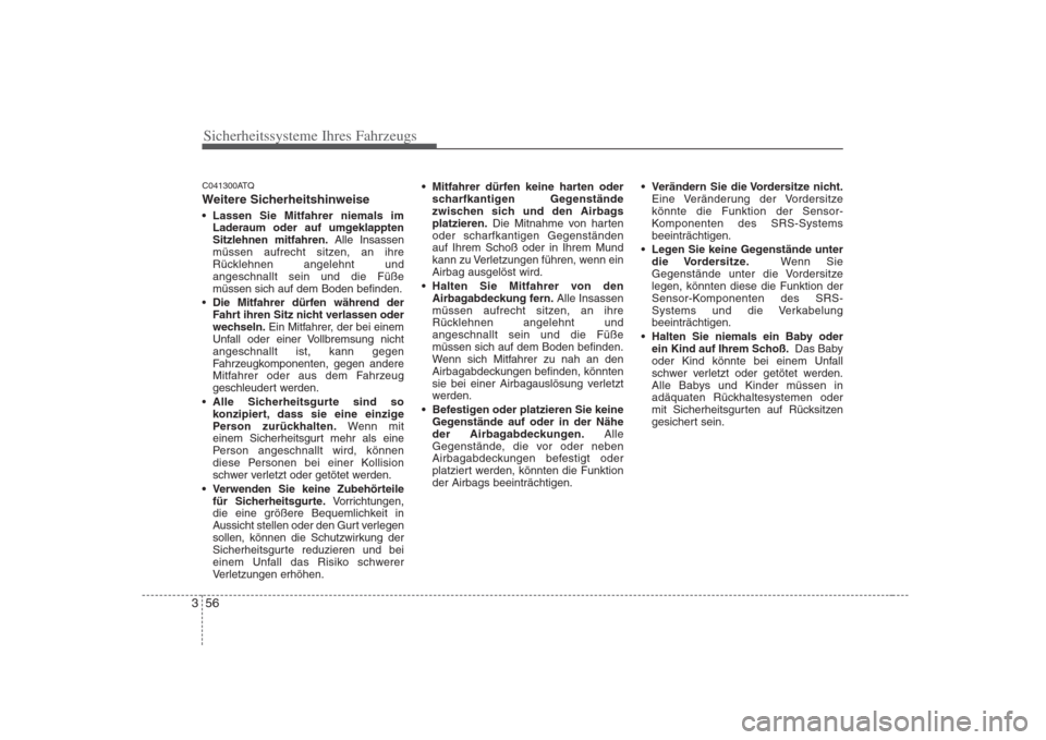 Hyundai H-1 (Grand Starex) 2008  Betriebsanleitung (in German) Sicherheitssysteme Ihres Fahrzeugs
56
3
C041300ATQ 
Weitere Sicherheitshinweise 
 Lassen Sie Mitfahrer niemals im
Laderaum oder auf umgeklappten Sitzlehnen mitfahren. Alle Insassen
müssen aufrecht si
