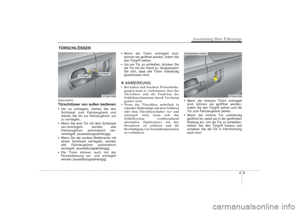 Hyundai H-1 (Grand Starex) 2008 Betriebsanleitung (in German) 49
Ausstattung Ihres Fahrzeugs
D050100ATQ
Türschlösser von außen bedienen
Um zu entriegeln, drehen Sie denSchlüssel zum Fahrzeugheck und
drehen Sie ihn zur Fahrzeugfront, um
zu verriegeln.
We Hyundai H-1 (Grand Starex) 2008 Betriebsanleitung (in German) 49
Ausstattung Ihres Fahrzeugs
D050100ATQ
Türschlösser von außen bedienen
Um zu entriegeln, drehen Sie denSchlüssel zum Fahrzeugheck und
drehen Sie ihn zur Fahrzeugfront, um
zu verriegeln.
We