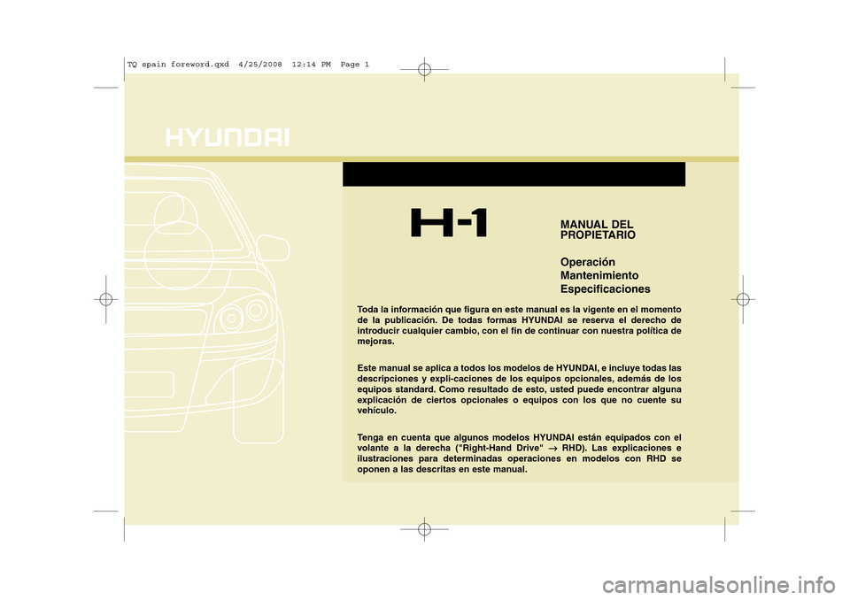 Hyundai H-1 (Grand Starex) 2008  Manual del propietario (in Spanish) F1
MANUAL DEL 
PROPIETARIO Operación MantenimientoEspecificaciones
Toda la información que figura en este manual es la vigente en el momento 
de la publicación. De todas formas HYUNDAI se reserva e