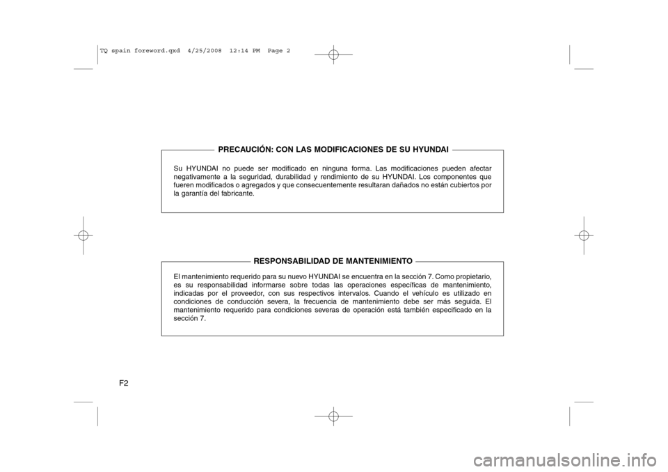 Hyundai H-1 (Grand Starex) 2008  Manual del propietario (in Spanish) F2Su HYUNDAI no puede ser modificado en ninguna forma. Las modificaciones pueden afectar 
negativamente a la seguridad, durabilidad y rendimiento de su HYUNDAI. Los componentes que
fueren modificados 