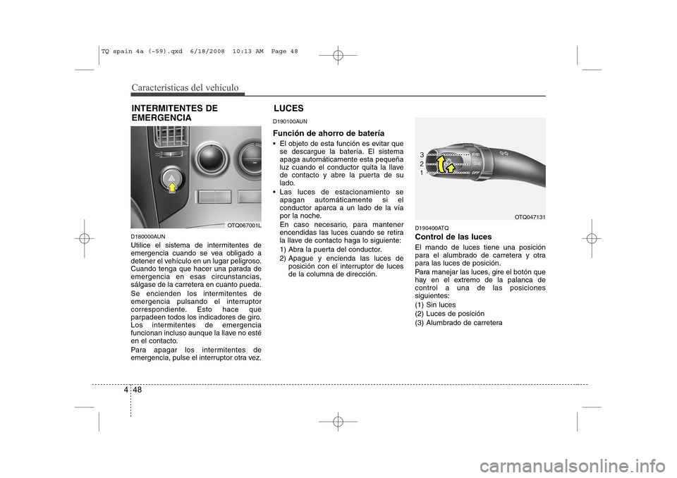 Hyundai H-1 (Grand Starex) 2008  Manual del propietario (in Spanish) Características del vehículo
48
4
D180000AUN 
Utilice el sistema de intermitentes de 
emergencia cuando se vea obligado a
detener el vehículo en un lugar peligroso.
Cuando tenga que hacer una parad