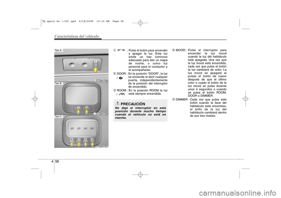 Hyundai H-1 (Grand Starex) 2008 Manual del propietario (in Spanish) Características del vehículo
58
4
➀ : Pulse el botón para encender
y apagar la luz. Esta luz emite un haz luminoso
adecuado para leer un mapa
de noche, o como luz
personal para el conductor y
el Hyundai H-1 (Grand Starex) 2008 Manual del propietario (in Spanish) Características del vehículo
58
4
➀ : Pulse el botón para encender
y apagar la luz. Esta luz emite un haz luminoso
adecuado para leer un mapa
de noche, o como luz
personal para el conductor y
el