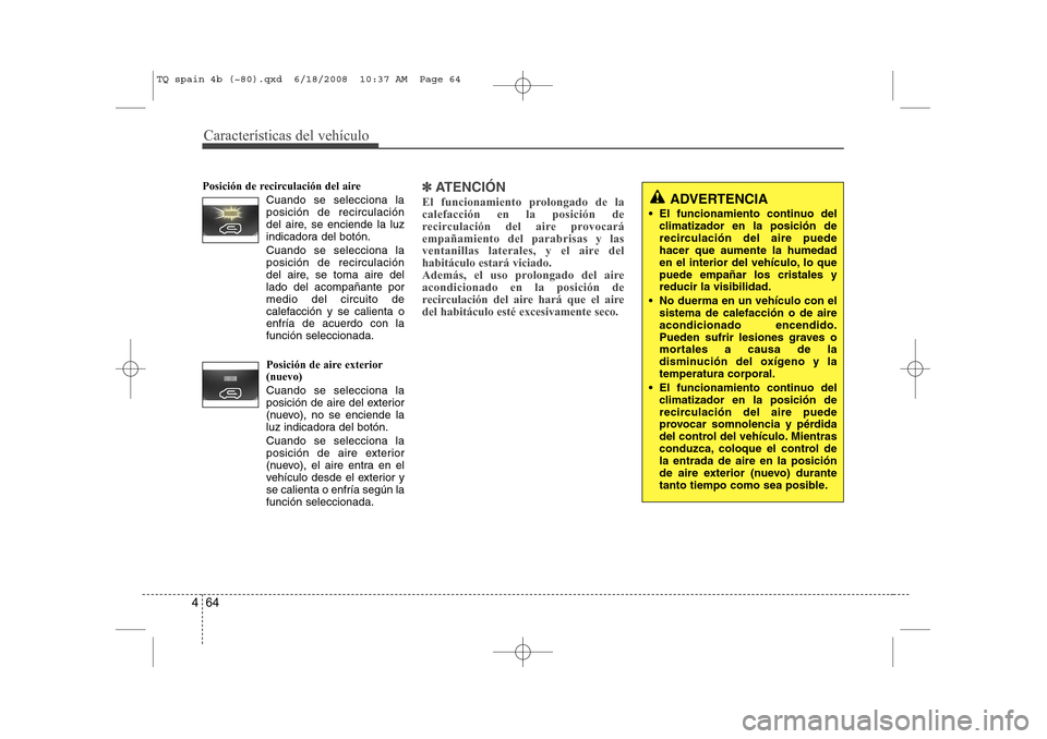 Hyundai H-1 (Grand Starex) 2008 Manual del propietario (in Spanish) Características del vehículo
4
Posición de recirculación del aireCuando se selecciona laposición de recirculación
del aire, se enciende la luz
indicadora del botón. Cuando se selecciona la pos Hyundai H-1 (Grand Starex) 2008 Manual del propietario (in Spanish) Características del vehículo
4
Posición de recirculación del aireCuando se selecciona laposición de recirculación
del aire, se enciende la luz
indicadora del botón. Cuando se selecciona la pos