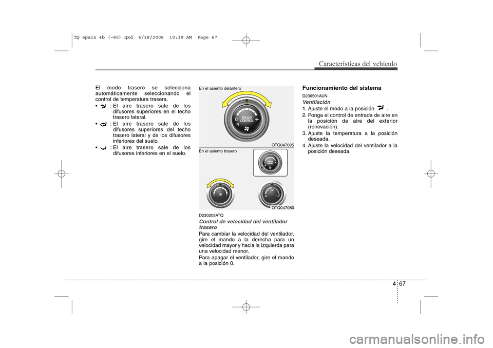 Hyundai H-1 (Grand Starex) 2008 Manual del propietario (in Spanish) 467
Características del vehículo
El modo trasero se selecciona automáticamente seleccionando el
control de temperatura trasera.
: El aire trasero sale de losdifusores superiores en el techo
tr Hyundai H-1 (Grand Starex) 2008 Manual del propietario (in Spanish) 467
Características del vehículo
El modo trasero se selecciona automáticamente seleccionando el
control de temperatura trasera.
: El aire trasero sale de losdifusores superiores en el techo
tr