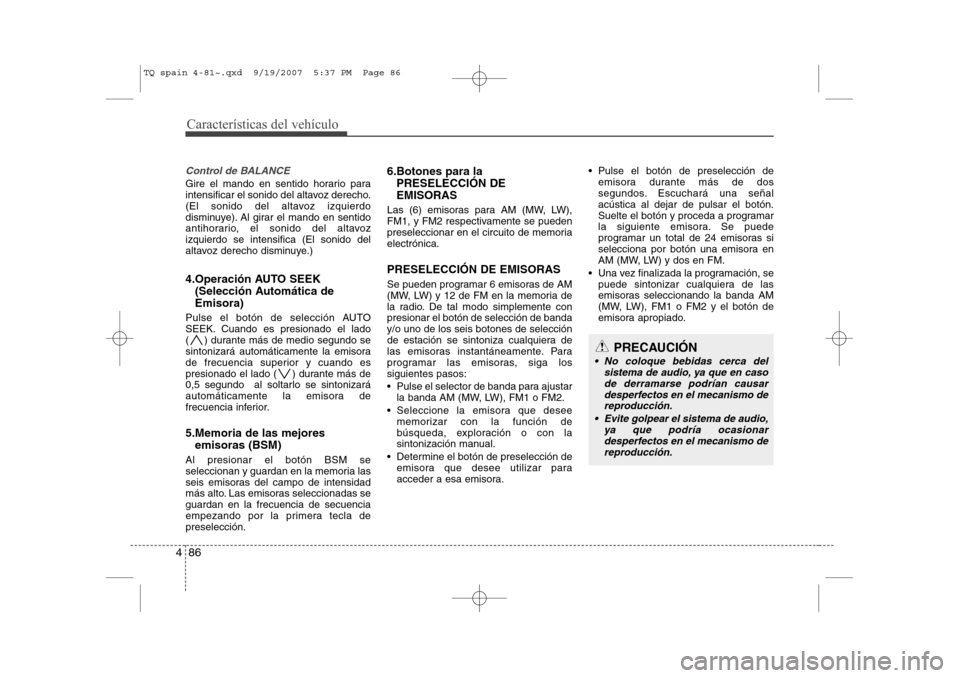 Hyundai H-1 (Grand Starex) 2008  Manual del propietario (in Spanish) Características del vehículo
86
4
Control de BALANCE
Gire el mando en sentido horario para 
intensificar el sonido del altavoz derecho.
(El sonido del altavoz izquierdo
disminuye). Al girar el mando