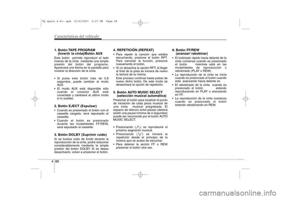 Hyundai H-1 (Grand Starex) 2008 Manual del propietario (in Spanish) Características del vehículo
88
4
1. Botón TAPE PROGRAM
(Invertir la cinta)/Botón AUX
Este botón permite reproducir el lado
inverso de la cinta mediante una simple
presión del botón del pro Hyundai H-1 (Grand Starex) 2008 Manual del propietario (in Spanish) Características del vehículo
88
4
1. Botón TAPE PROGRAM
(Invertir la cinta)/Botón AUX
Este botón permite reproducir el lado
inverso de la cinta mediante una simple
presión del botón del pro