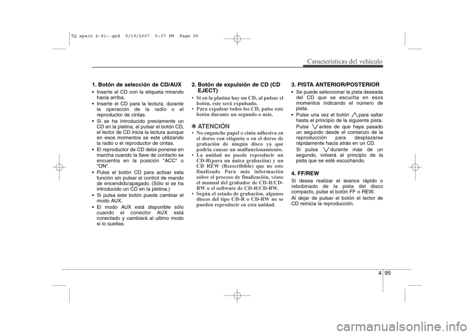 Hyundai H-1 (Grand Starex) 2008 Manual del propietario (in Spanish) 495
Características del vehículo
1. Botón de selección de CD/AUX
Inserte el CD con la etiqueta mirandohacia arriba.
Inserte el CD para la lectura, durante la operación de la radio o el
repr Hyundai H-1 (Grand Starex) 2008 Manual del propietario (in Spanish) 495
Características del vehículo
1. Botón de selección de CD/AUX
Inserte el CD con la etiqueta mirandohacia arriba.
Inserte el CD para la lectura, durante la operación de la radio o el
repr