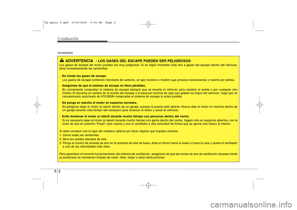 Hyundai H-1 (Grand Starex) 2008 Manual del propietario (in Spanish) Conducción
2
5
ADVERTENCIA - LOS GASES DEL ESCAPE PUEDEN SER PELIGROSOS
Los gases de escape del motor pueden ser muy peligrosos. Si en algún momento nota olor a gases del escape dentro del vehículo Hyundai H-1 (Grand Starex) 2008 Manual del propietario (in Spanish) Conducción
2
5
ADVERTENCIA - LOS GASES DEL ESCAPE PUEDEN SER PELIGROSOS
Los gases de escape del motor pueden ser muy peligrosos. Si en algún momento nota olor a gases del escape dentro del vehículo
