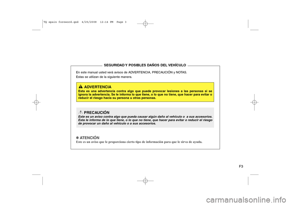 Hyundai H-1 (Grand Starex) 2008 Manual del propietario (in Spanish) F3
En este manual usted verá avisos de ADVERTENCIA, PRECAUCIÓN y NOTAS.
Estas se utilizan de la siguiente manera.
✽✽
ATENCIÓN
Este es un aviso que le proporciona cierto tipo de información Hyundai H-1 (Grand Starex) 2008 Manual del propietario (in Spanish) F3
En este manual usted verá avisos de ADVERTENCIA, PRECAUCIÓN y NOTAS.
Estas se utilizan de la siguiente manera.
✽✽
ATENCIÓN
Este es un aviso que le proporciona cierto tipo de información