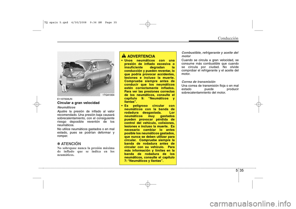 Hyundai H-1 (Grand Starex) 2008  Manual del propietario (in Spanish) 535
Conducción
E110700AUN 
Circular a gran velocidad
Neumáticos
Ajustre la presión de inflado al valor 
recomendado. Una presión baja causará
sobrecalentamiento, con el consiguiente
riesgo deposi
