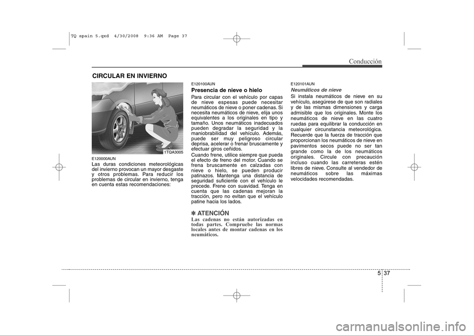 Hyundai H-1 (Grand Starex) 2008  Manual del propietario (in Spanish) 537
Conducción
E120000AUN 
Las duras condiciones meteorológicas 
del invierno provocan un mayor desgaste
y otros problemas. Para reducir los
problemas de circular en invierno, tengaen cuenta estas r