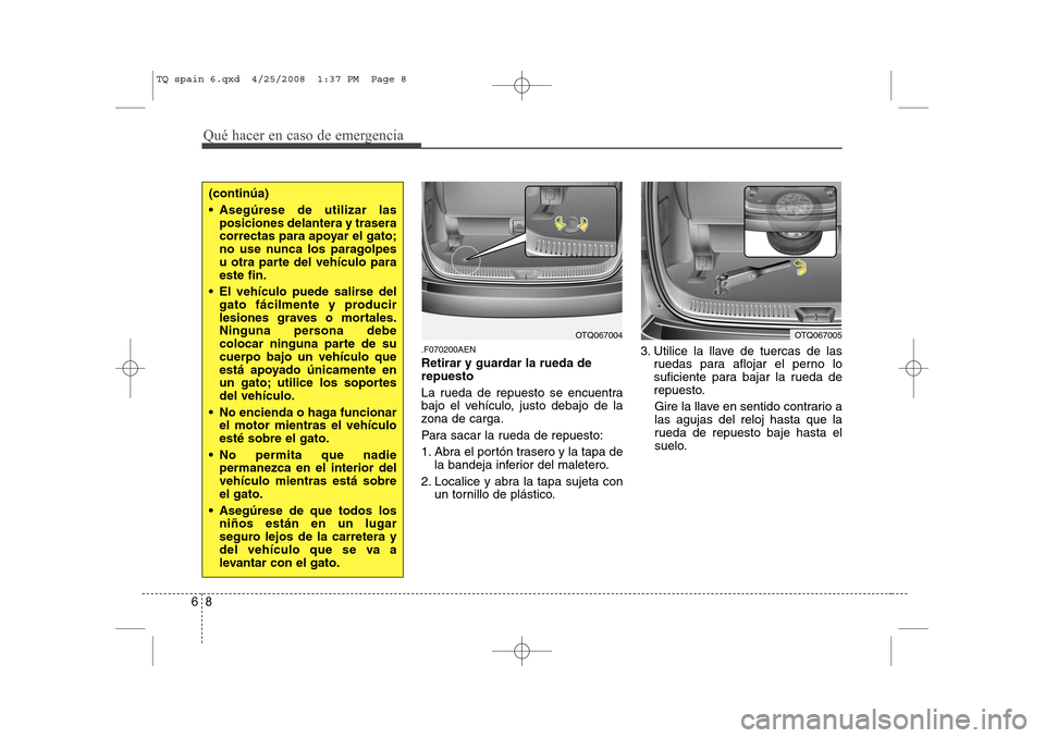 Hyundai H-1 (Grand Starex) 2008 Manual del propietario (in Spanish) Qué hacer en caso de emergencia
8
6
.F070200AEN
Retirar y guardar la rueda de repuesto
La rueda de repuesto se encuentra
bajo el vehículo, justo debajo de la
zona de carga.
Para sacar la rueda d Hyundai H-1 (Grand Starex) 2008 Manual del propietario (in Spanish) Qué hacer en caso de emergencia
8
6
.F070200AEN
Retirar y guardar la rueda de repuesto
La rueda de repuesto se encuentra
bajo el vehículo, justo debajo de la
zona de carga.
Para sacar la rueda d