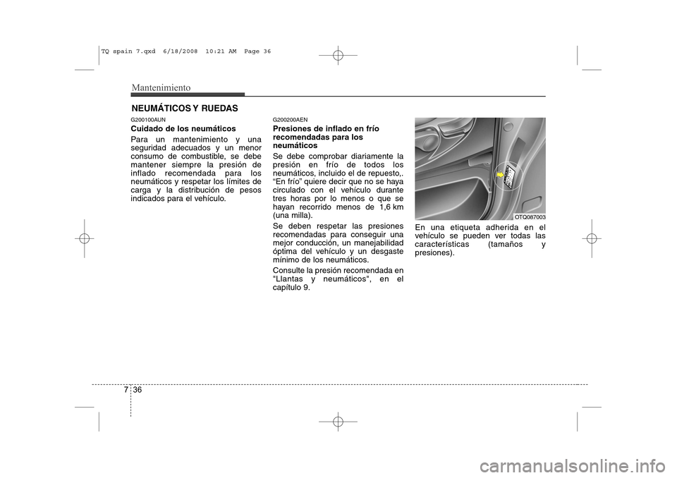 Hyundai H-1 (Grand Starex) 2008  Manual del propietario (in Spanish) Mantenimiento
36
7
NEUMÁTICOS Y  RUEDAS
G200100AUN Cuidado de los neumáticos 
Para un mantenimiento y una 
seguridad adecuados y un menor
consumo de combustible, se debemantener siempre la presión 