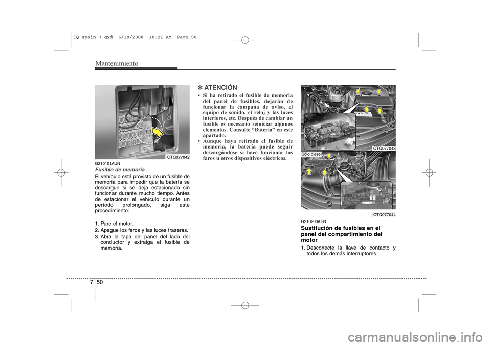 Hyundai H-1 (Grand Starex) 2008  Manual del propietario (in Spanish) Mantenimiento
50
7
G210101AUN
Fusible de memoria
El vehículo está provisto de un fusible de 
memoria para impedir que la batería sedescargue si se deja estacionado sin
funcionar durante mucho tiemp