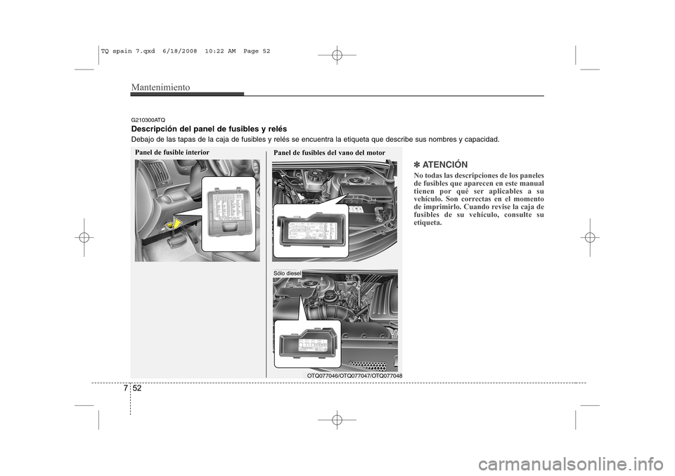 Hyundai H-1 (Grand Starex) 2008 Manual del propietario (in Spanish) Mantenimiento
52
7
✽✽
ATENCIÓN
No todas las descripciones de los paneles
de fusibles que aparecen en este manual
tienen por qué ser aplicables a su
vehículo. Son correctas en el momento
de Hyundai H-1 (Grand Starex) 2008 Manual del propietario (in Spanish) Mantenimiento
52
7
✽✽
ATENCIÓN
No todas las descripciones de los paneles
de fusibles que aparecen en este manual
tienen por qué ser aplicables a su
vehículo. Son correctas en el momento
de