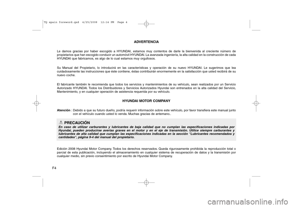 Hyundai H-1 (Grand Starex) 2008 Manual del propietario (in Spanish) F4ADVERTENCIA
Le damos gracias por haber escogido a HYUNDAI, estamos muy contentos de darle la bienvenida al creciente número de
propietarios que han escogido conducir un automóvil HYUNDAI. La avan Hyundai H-1 (Grand Starex) 2008 Manual del propietario (in Spanish) F4ADVERTENCIA
Le damos gracias por haber escogido a HYUNDAI, estamos muy contentos de darle la bienvenida al creciente número de
propietarios que han escogido conducir un automóvil HYUNDAI. La avan