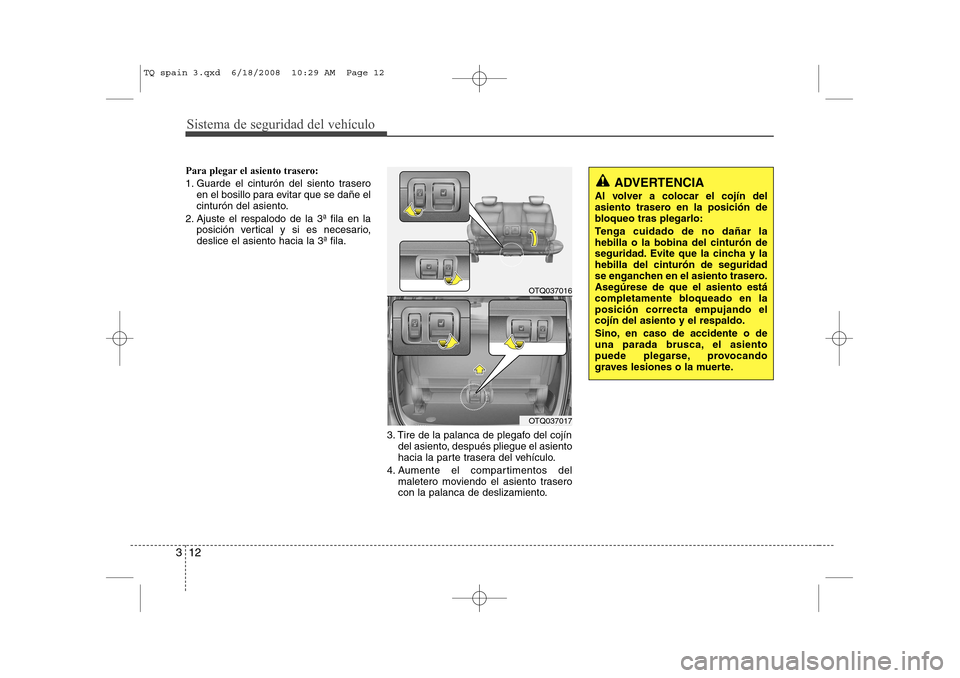 Hyundai H-1 (Grand Starex) 2008 Manual del propietario (in Spanish) Sistema de seguridad del vehículo
12
3
Para plegar el asiento trasero:
1. Guarde el cinturón del siento trasero
en el bosillo para evitar que se dañe el
cinturón del asiento.
2. Ajuste el respal Hyundai H-1 (Grand Starex) 2008 Manual del propietario (in Spanish) Sistema de seguridad del vehículo
12
3
Para plegar el asiento trasero:
1. Guarde el cinturón del siento trasero
en el bosillo para evitar que se dañe el
cinturón del asiento.
2. Ajuste el respal