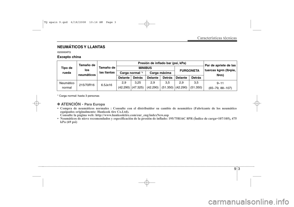 Hyundai H-1 (Grand Starex) 2008 Manual del propietario (in Spanish) 93
Características técnicas
NEUMÁTICOS Y LLANTAS
I020000ATQ
Excepto china
* Carga normal: hasta 3 personas
✽✽
ATENCIÓN - Para Europa
Hyundai H-1 (Grand Starex) 2008 Manual del propietario (in Spanish) 93
Características técnicas
NEUMÁTICOS Y LLANTAS
I020000ATQ
Excepto china
* Carga normal: hasta 3 personas
✽✽
ATENCIÓN - Para Europa