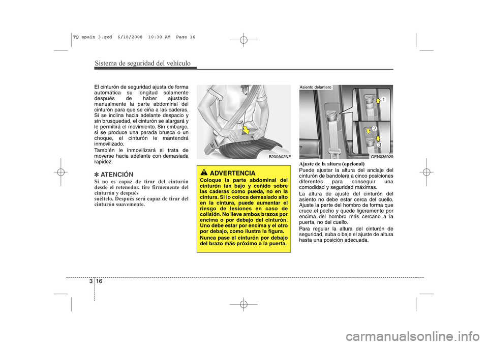 Hyundai H-1 (Grand Starex) 2008 Manual del propietario (in Spanish) Sistema de seguridad del vehículo
16
3
El cinturón de seguridad ajusta de forma automática su longitud solamentedespués de haber ajustado
manualmente la parte abdominal del
cinturón para que se c Hyundai H-1 (Grand Starex) 2008 Manual del propietario (in Spanish) Sistema de seguridad del vehículo
16
3
El cinturón de seguridad ajusta de forma automática su longitud solamentedespués de haber ajustado
manualmente la parte abdominal del
cinturón para que se c