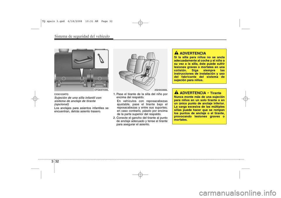 Hyundai H-1 (Grand Starex) 2008 Manual del propietario (in Spanish) Sistema de seguridad del vehículo
32
3
C030103ATQ
Sujeción de una silla infantil con
sistema de anclaje de tirante(opcional)
Los anclajes para asientos infantiles se
encuentran, detrás asiento tra Hyundai H-1 (Grand Starex) 2008 Manual del propietario (in Spanish) Sistema de seguridad del vehículo
32
3
C030103ATQ
Sujeción de una silla infantil con
sistema de anclaje de tirante(opcional)
Los anclajes para asientos infantiles se
encuentran, detrás asiento tra