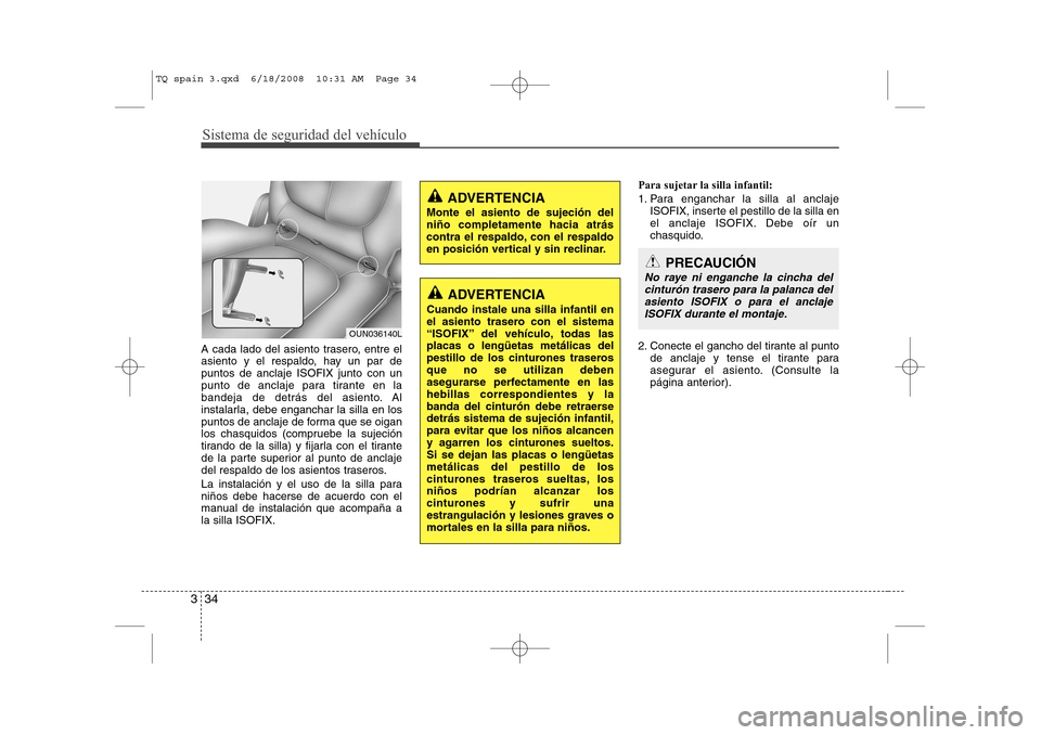 Hyundai H-1 (Grand Starex) 2008 Manual del propietario (in Spanish) Sistema de seguridad del vehículo
34
3
A cada lado del asiento trasero, entre el
asiento y el respaldo, hay un par depuntos de anclaje ISOFIX junto con un
punto de anclaje para tirante en la
bandeja Hyundai H-1 (Grand Starex) 2008 Manual del propietario (in Spanish) Sistema de seguridad del vehículo
34
3
A cada lado del asiento trasero, entre el
asiento y el respaldo, hay un par depuntos de anclaje ISOFIX junto con un
punto de anclaje para tirante en la
bandeja