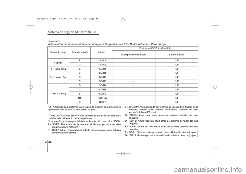 Hyundai H-1 (Grand Starex) 2008 Manual del propietario (in Spanish) Sistema de seguridad del vehículo
36
3
F ISO/L1 - IUF
G ISO/L2 - IUF E ISO/R1 - IUF
E ISO/R1 - IUF
D ISO/R2 - IUF
C ISO/R3 - IUF
D ISO/R2 - IUF
C ISO/R3 - IUF B ISO/F2 - IUF
B1 ISO/F2X - IUF A ISO/F Hyundai H-1 (Grand Starex) 2008 Manual del propietario (in Spanish) Sistema de seguridad del vehículo
36
3
F ISO/L1 - IUF
G ISO/L2 - IUF E ISO/R1 - IUF
E ISO/R1 - IUF
D ISO/R2 - IUF
C ISO/R3 - IUF
D ISO/R2 - IUF
C ISO/R3 - IUF B ISO/F2 - IUF
B1 ISO/F2X - IUF A ISO/F
