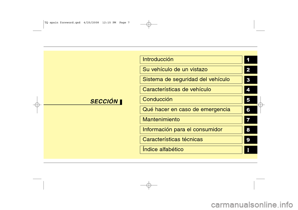 Hyundai H-1 (Grand Starex) 2008 Manual del propietario (in Spanish) 1 2 3 4 5 6 789Introducción
Su vehículo de un vistazo
Sistema de seguridad del vehículo
Características de vehículo
Conducción
Qué hacer en caso de emergencia
Mantenimiento
Información para el Hyundai H-1 (Grand Starex) 2008 Manual del propietario (in Spanish) 1 2 3 4 5 6 789Introducción
Su vehículo de un vistazo
Sistema de seguridad del vehículo
Características de vehículo
Conducción
Qué hacer en caso de emergencia
Mantenimiento
Información para el