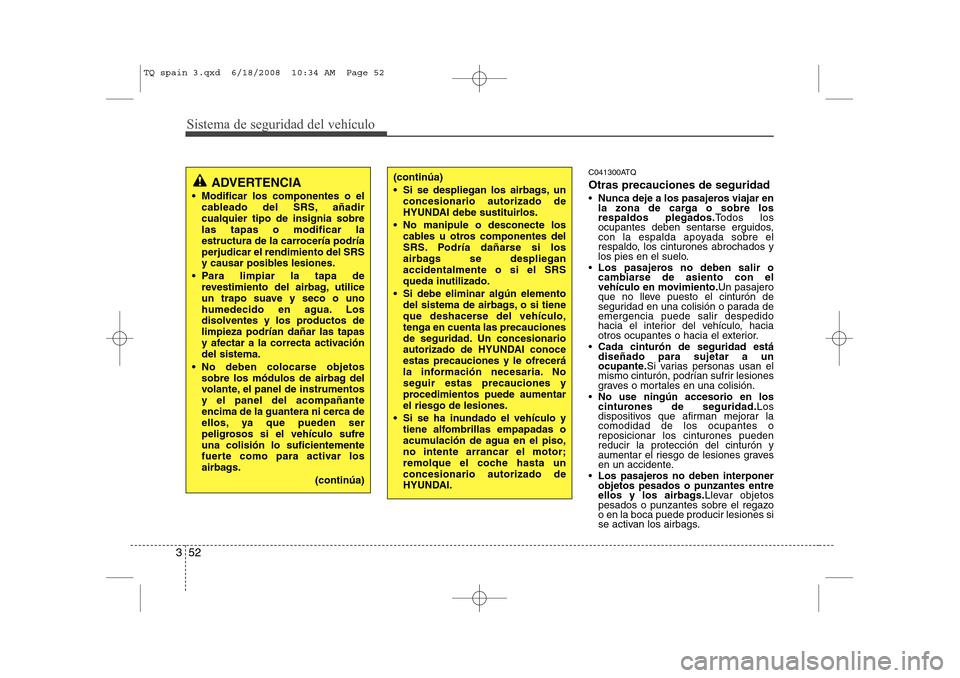 Hyundai H-1 (Grand Starex) 2008 Manual del propietario (in Spanish) Sistema de seguridad del vehículo
52
3
C041300ATQ Otras precauciones de seguridad Nunca deje a los pasajeros viajar en
la zona de carga o sobre losrespaldos plegados. Todos los
ocupantes deben sen Hyundai H-1 (Grand Starex) 2008 Manual del propietario (in Spanish) Sistema de seguridad del vehículo
52
3
C041300ATQ Otras precauciones de seguridad Nunca deje a los pasajeros viajar en
la zona de carga o sobre losrespaldos plegados. Todos los
ocupantes deben sen