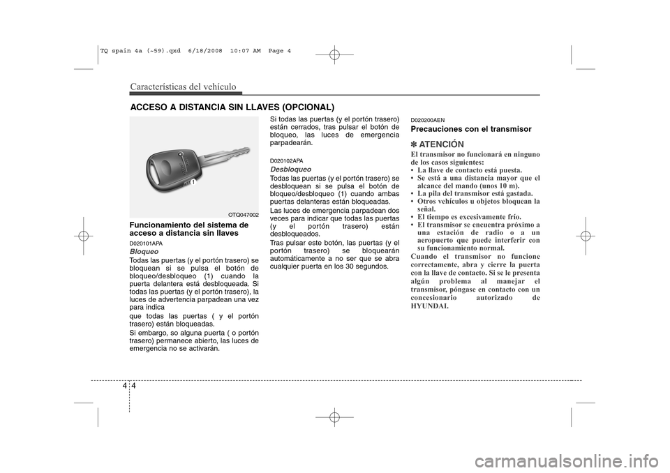 Hyundai H-1 (Grand Starex) 2008 Manual del propietario (in Spanish) Características del vehículo
4
4
Funcionamiento del sistema de
acceso a distancia sin llaves
D020101APA
Bloqueo
Todas las puertas (y el portón trasero) se
bloquean si se pulsa el botón de
bloqu Hyundai H-1 (Grand Starex) 2008 Manual del propietario (in Spanish) Características del vehículo
4
4
Funcionamiento del sistema de
acceso a distancia sin llaves
D020101APA
Bloqueo
Todas las puertas (y el portón trasero) se
bloquean si se pulsa el botón de
bloqu