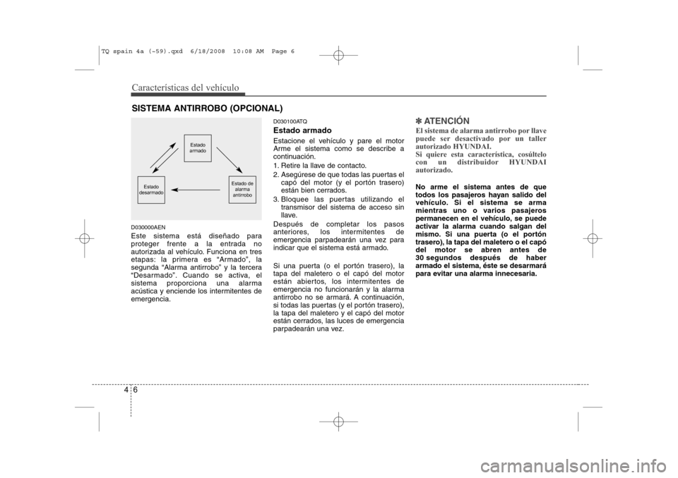 Hyundai H-1 (Grand Starex) 2008 Manual del propietario (in Spanish) Características del vehículo
6
4
D030000AEN
Este sistema está diseñado para
proteger frente a la entrada no
autorizada al vehículo. Funciona en tres
etapas: la primera es “Armado”, la
segun Hyundai H-1 (Grand Starex) 2008 Manual del propietario (in Spanish) Características del vehículo
6
4
D030000AEN
Este sistema está diseñado para
proteger frente a la entrada no
autorizada al vehículo. Funciona en tres
etapas: la primera es “Armado”, la
segun