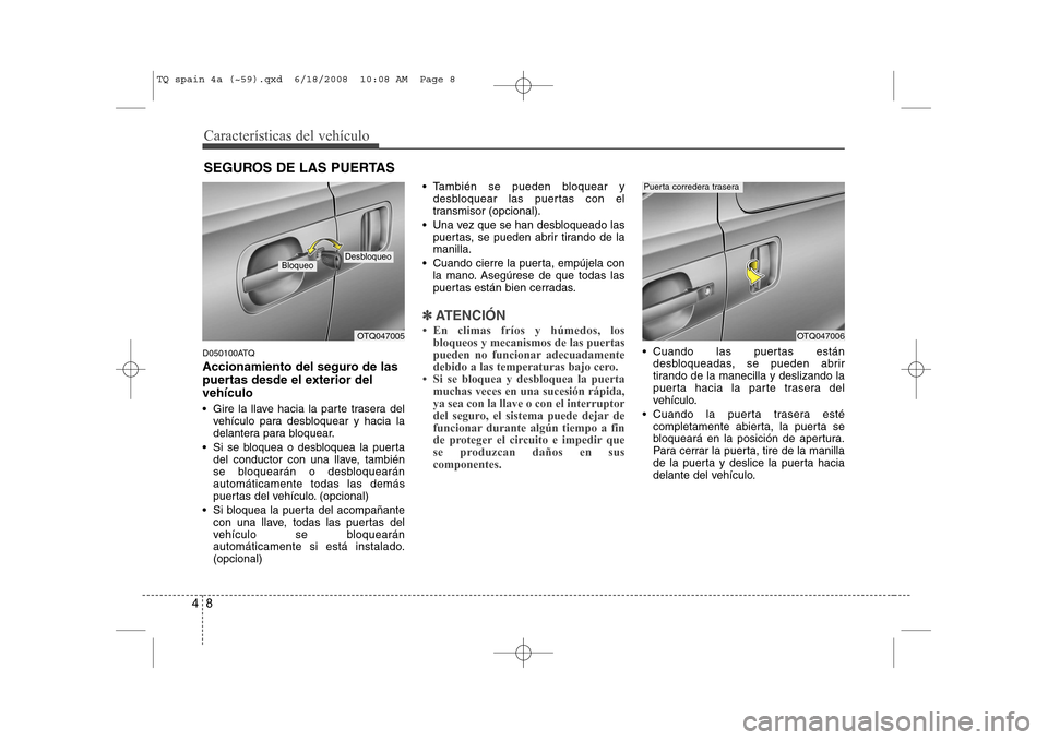 Hyundai H-1 (Grand Starex) 2008 Manual del propietario (in Spanish) CaracterÃsticas del vehÃculo
8
4
D050100ATQ
Accionamiento del seguro de las
puertas desde el exterior delvehÃculo
Gire la llave hacia la parte trasera del
vehÃculo para desbloquear y hacia la Hyundai H-1 (Grand Starex) 2008 Manual del propietario (in Spanish) CaracterÃsticas del vehÃculo
8
4
D050100ATQ
Accionamiento del seguro de las
puertas desde el exterior delvehÃculo
Gire la llave hacia la parte trasera del
vehÃculo para desbloquear y hacia la