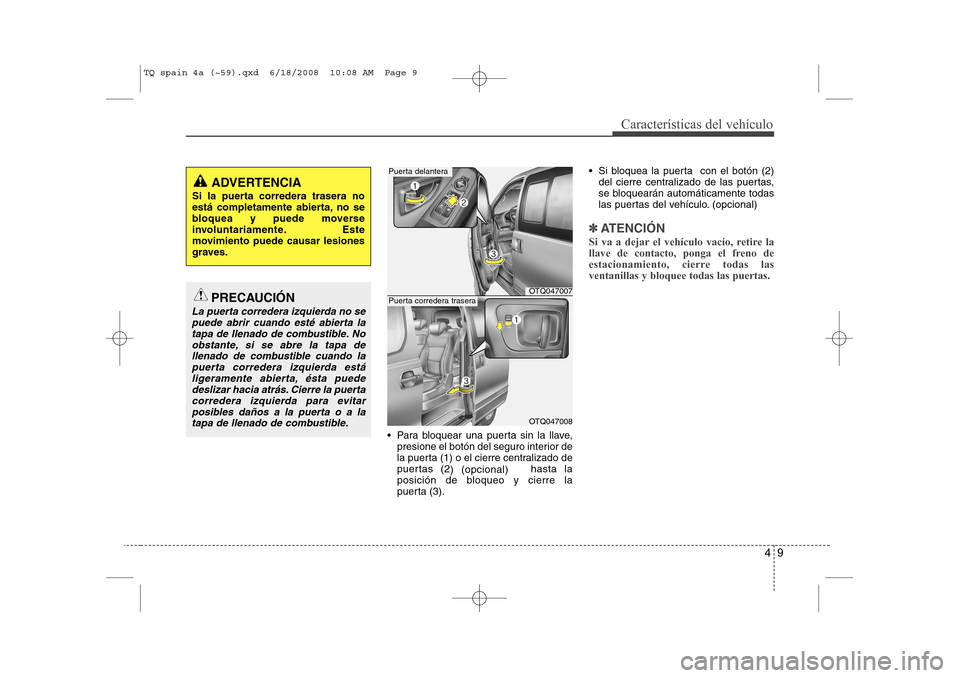 Hyundai H-1 (Grand Starex) 2008 Manual del propietario (in Spanish) 49
CaracterÃsticas del vehÃculo
Para bloquear una puerta sin la llave,presione el botón del seguro interior de
la puerta (1) o el cierre centralizado de
puertas (2 ) (opcional) hasta la
posicià Hyundai H-1 (Grand Starex) 2008 Manual del propietario (in Spanish) 49
CaracterÃsticas del vehÃculo
Para bloquear una puerta sin la llave,presione el botón del seguro interior de
la puerta (1) o el cierre centralizado de
puertas (2 ) (opcional) hasta la
posiciÃ