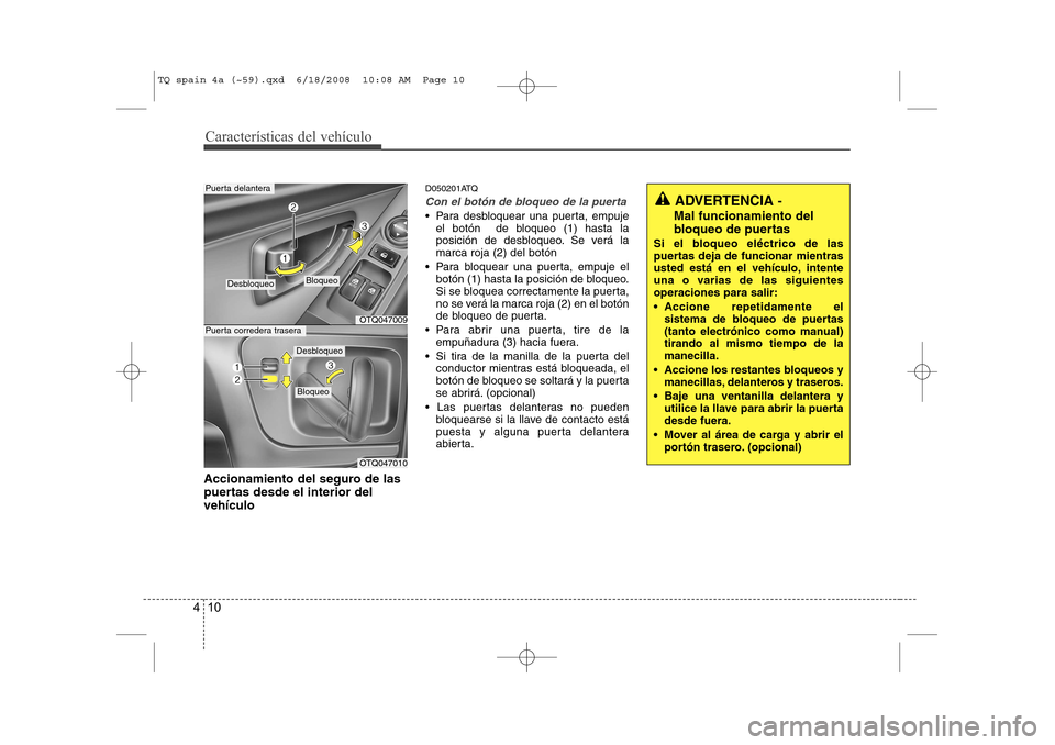 Hyundai H-1 (Grand Starex) 2008 Manual del propietario (in Spanish) CaracterÃsticas del vehÃculo
10
4
Accionamiento del seguro de las
puertas desde el interior delvehÃculo D050201ATQ
Con el botón de bloqueo de la puerta
Para desbloquear una puerta, empuje
el bo Hyundai H-1 (Grand Starex) 2008 Manual del propietario (in Spanish) CaracterÃsticas del vehÃculo
10
4
Accionamiento del seguro de las
puertas desde el interior delvehÃculo D050201ATQ
Con el botón de bloqueo de la puerta
Para desbloquear una puerta, empuje
el bo