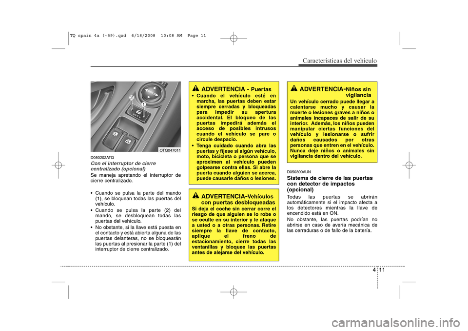 Hyundai H-1 (Grand Starex) 2008 Manual del propietario (in Spanish) 411
CaracterÃsticas del vehÃculo
D050202ATQ
Con el interruptor de cierrecentralizado (opcional)
Se maneja apretando el interruptor de
cierre centralizado.
Cuando se pulsa la parte del mando (1), Hyundai H-1 (Grand Starex) 2008 Manual del propietario (in Spanish) 411
CaracterÃsticas del vehÃculo
D050202ATQ
Con el interruptor de cierrecentralizado (opcional)
Se maneja apretando el interruptor de
cierre centralizado.
Cuando se pulsa la parte del mando (1),