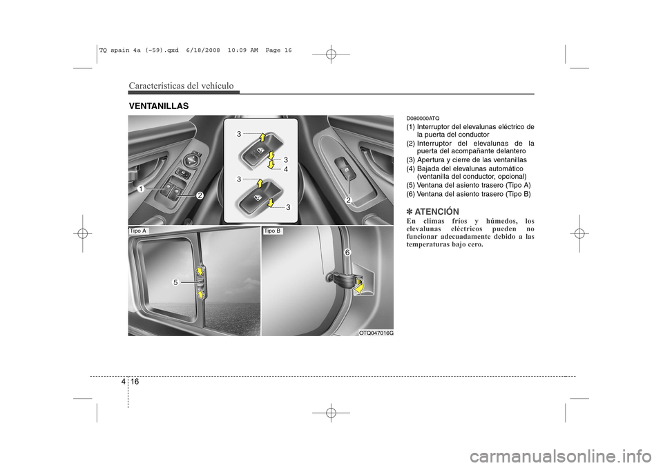 Hyundai H-1 (Grand Starex) 2008 Manual del propietario (in Spanish) CaracterÃsticas del vehÃculo
16
4
D080000ATQ
(1) Interruptor del elevalunas eléctrico de
la puerta del conductor
(2) Interruptor del elevalunas de la
puerta del acompañante delantero
(3) Apertu Hyundai H-1 (Grand Starex) 2008 Manual del propietario (in Spanish) CaracterÃsticas del vehÃculo
16
4
D080000ATQ
(1) Interruptor del elevalunas eléctrico de
la puerta del conductor
(2) Interruptor del elevalunas de la
puerta del acompañante delantero
(3) Apertu