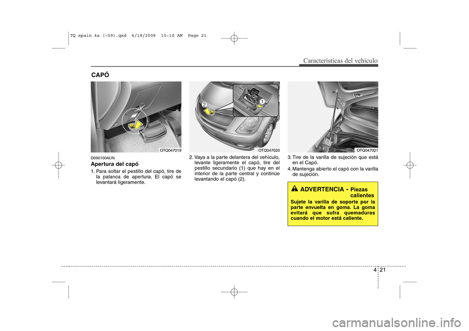 Hyundai H-1 (Grand Starex) 2008 Manual del propietario (in Spanish) 421
Características del vehículo
D090100AUN
Apertura del capó
1. Para soltar el pestillo del capó, tire dela palanca de apertura. El capó se
levantará ligeramente. 2. Vaya a la parte delanter Hyundai H-1 (Grand Starex) 2008 Manual del propietario (in Spanish) 421
Características del vehículo
D090100AUN
Apertura del capó
1. Para soltar el pestillo del capó, tire dela palanca de apertura. El capó se
levantará ligeramente. 2. Vaya a la parte delanter