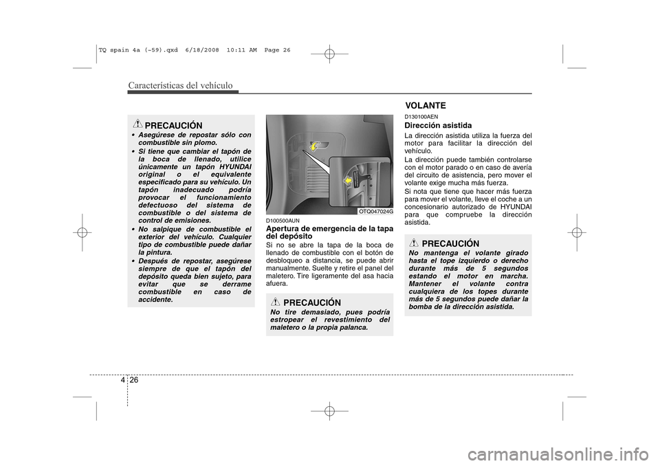 Hyundai H-1 (Grand Starex) 2008 Manual del propietario (in Spanish) Características del vehículo
26
4
D100500AUN
Apertura de emergencia de la tapa del depósito Si no se abre la tapa de la boca de
llenado de combustible con el botón de
desbloqueo a distancia, se Hyundai H-1 (Grand Starex) 2008 Manual del propietario (in Spanish) Características del vehículo
26
4
D100500AUN
Apertura de emergencia de la tapa del depósito Si no se abre la tapa de la boca de
llenado de combustible con el botón de
desbloqueo a distancia, se