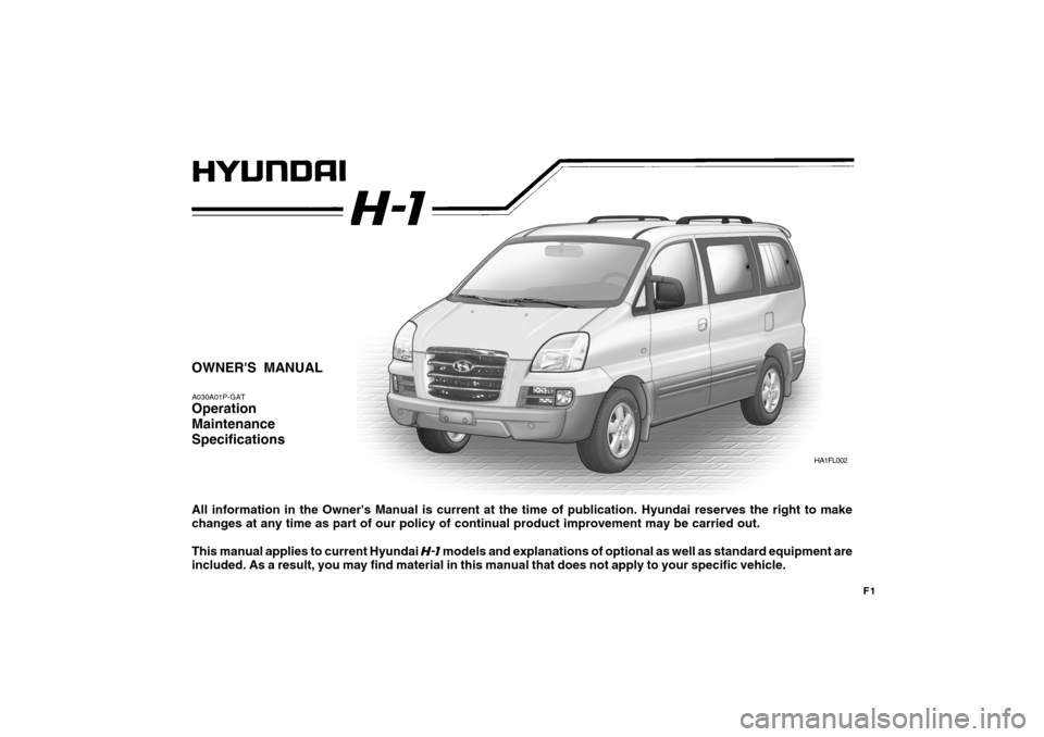 Hyundai H-1 (Grand Starex) 2007  Owners Manual F1
OWNERS MANUAL A030A01P-GAT Operation Maintenance Specifications All information in the Owners Manual is current at the time of publication. Hyundai reserves the right to make changes at any time 