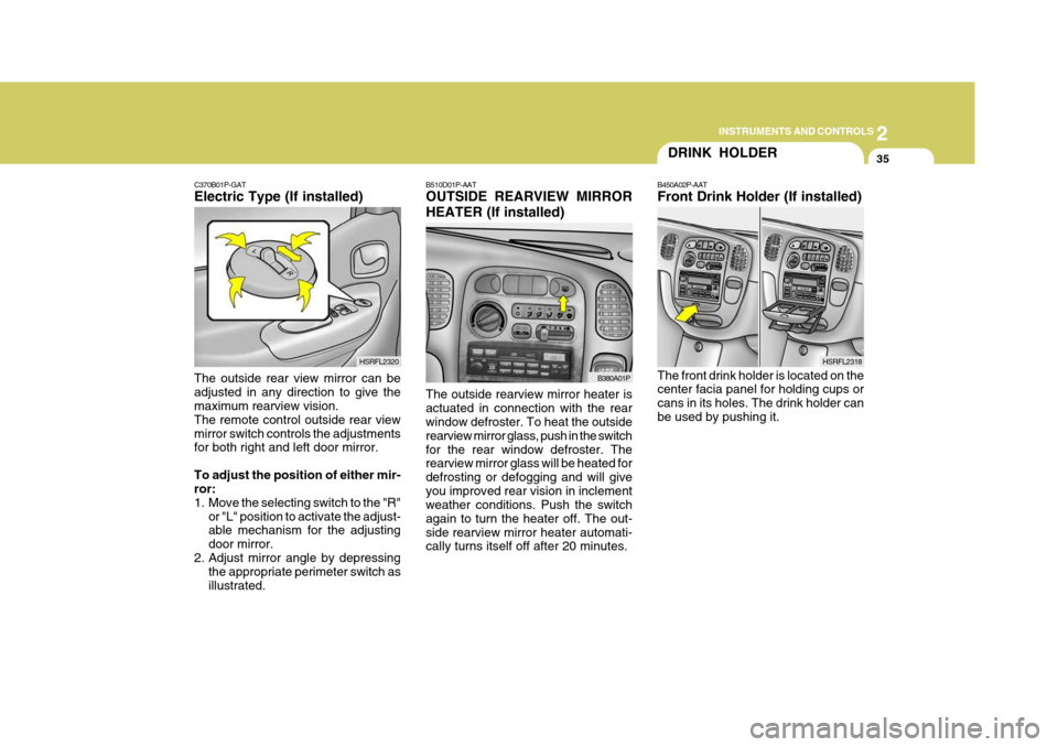 Hyundai H-1 (Grand Starex) 2007  Owners Manual 2
INSTRUMENTS AND CONTROLS
35
C370B01P-GAT Electric Type (If installed) The outside rear view mirror can be adjusted in any direction to give the maximum rearview vision. The remote control outside re