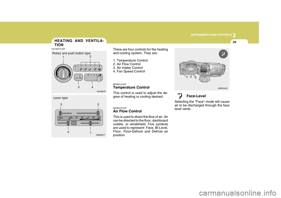 Hyundai H-1 (Grand Starex) 2007  Owners Manual 2
INSTRUMENTS AND CONTROLS
39
Face-Level
Selecting the "Face" mode will cause air to be discharged through the face level vents. HSRFL670
HEATING AND VENTILA- TION
C610A01P-GAT
Rotary and push button 