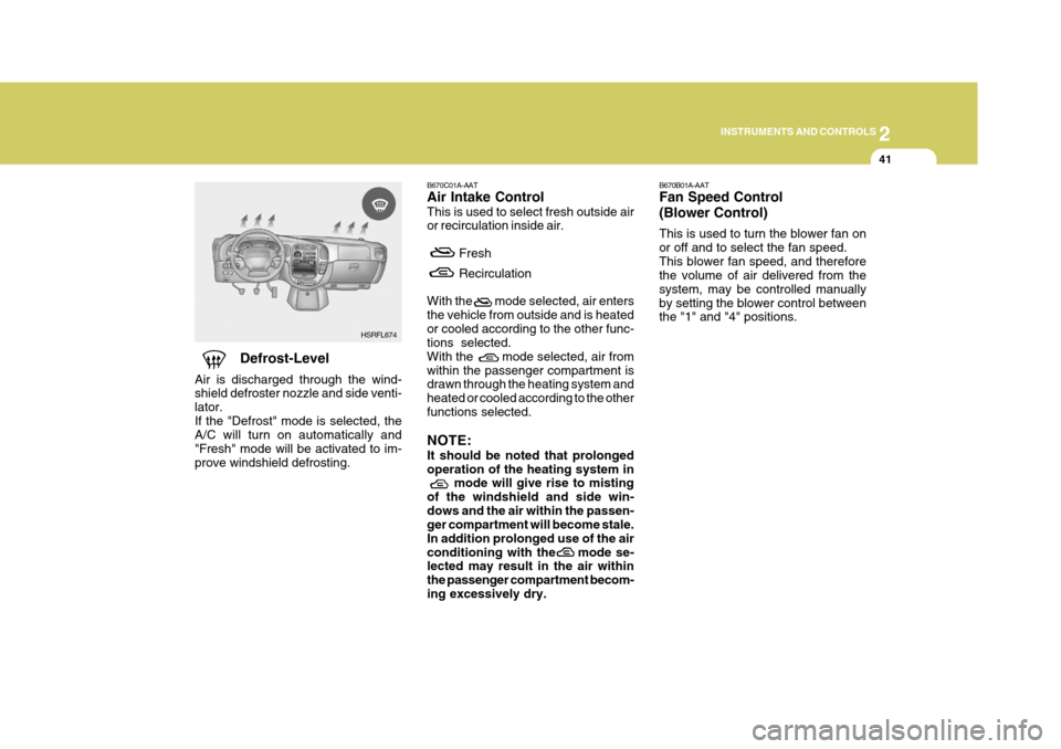 Hyundai H-1 (Grand Starex) 2007  Owners Manual 2
INSTRUMENTS AND CONTROLS
41
B670B01A-AAT Fan Speed Control (Blower Control) This is used to turn the blower fan on or off and to select the fan speed.This blower fan speed, and therefore the volume 