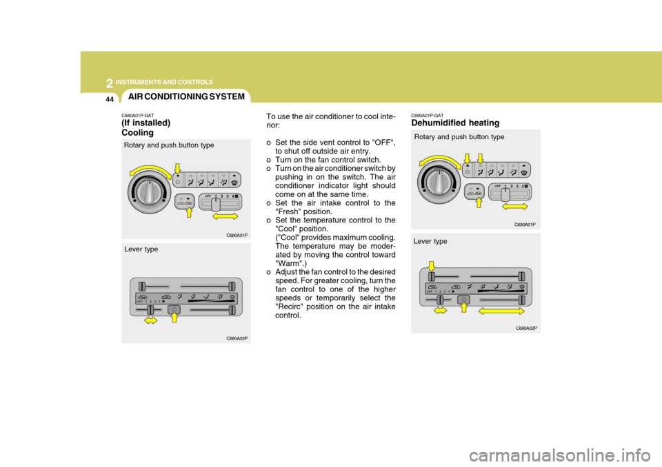 Hyundai H-1 (Grand Starex) 2007 Owners Manual 2 INSTRUMENTS AND CONTROLS
44AIR CONDITIONING SYSTEM
C680A01P-GAT (If installed) Cooling To use the air conditioner to cool inte- rior:
o Set the side vent control to "OFF",
to shut off outside air e Hyundai H-1 (Grand Starex) 2007 Owners Manual 2 INSTRUMENTS AND CONTROLS
44AIR CONDITIONING SYSTEM
C680A01P-GAT (If installed) Cooling To use the air conditioner to cool inte- rior:
o Set the side vent control to "OFF",
to shut off outside air e