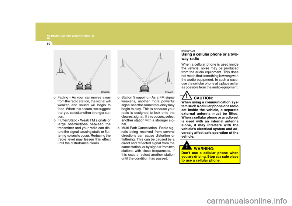 Hyundai H-1 (Grand Starex) 2007  Owners Manual 2 INSTRUMENTS AND CONTROLS
50
!
o Station Swapping - As a FM signal
weakens, another more powerful signal near the same frequency may begin to play. This is because your radio is designed to lock onto