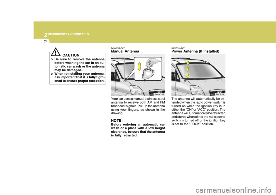 Hyundai H-1 (Grand Starex) 2007 Owners Manual 2 INSTRUMENTS AND CONTROLS
74
B870C01A-GAT Manual Antenna
Your car uses a manual stainless steel antenna to receive both AM and FM broadcast signals. Pull up the antennausing your fingers, as shown in Hyundai H-1 (Grand Starex) 2007 Owners Manual 2 INSTRUMENTS AND CONTROLS
74
B870C01A-GAT Manual Antenna
Your car uses a manual stainless steel antenna to receive both AM and FM broadcast signals. Pull up the antennausing your fingers, as shown in