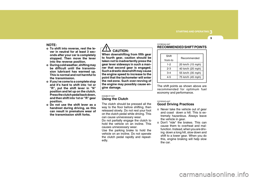 Hyundai H-1 (Grand Starex) 2007  Owners Manual 3
STARTING AND OPERATING
9
C070E03A-GAT RECOMMENDED SHIFT POINTS The shift points as shown above are recommended for optimum fuel economy and performance.
Shift
from-to 1-2 2-3 3-44-5 Recommended
20 k