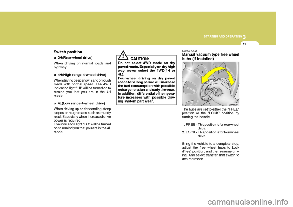 Hyundai H-1 (Grand Starex) 2007  Owners Manual 3
STARTING AND OPERATING
17
Switch position 
o 2H(Rear-wheel drive) When driving on normal roads and highway. 
o 4H(High range 4-wheel drive) When driving deep snow, sand or rough roads with normal sp