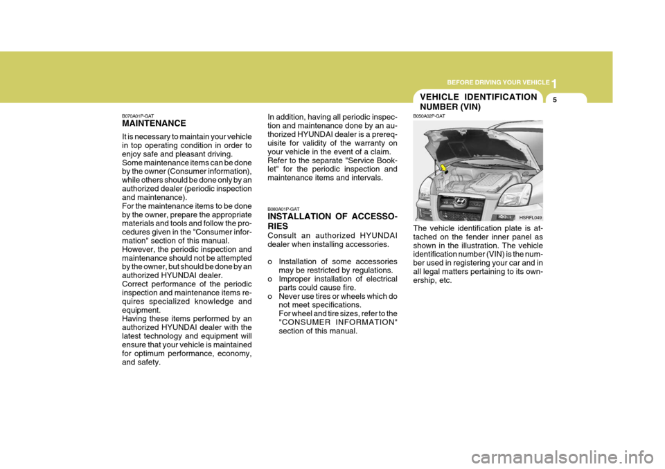 Hyundai H-1 (Grand Starex) 2007  Owners Manual 1
BEFORE DRIVING YOUR VEHICLE
5
B070A01P-GAT MAINTENANCE It is necessary to maintain your vehicle in top operating condition in order to enjoy safe and pleasant driving.Some maintenance items can be d